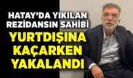 Rönesans rezidansın sahibi yurtdışına kaçarken yakalandı
