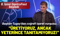 Başkan Tugay'dan GastroFest'te mesaj: Üretiyoruz, yeterince tanıtamıyoruz!