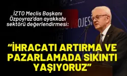 İZTO Meclis Başkanı Özpoyraz'dan ayakkabı sektörü değerlendirmesi: İhracatı artırma ve pazarlamada sıkıntı yaşıyoruz