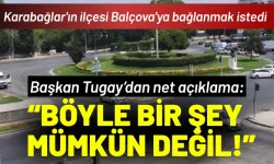 Karabağlar'ın ilçesi Balçova'ya bağlanmak istedi, Başkan Tugay: Böyle bir şey mümkün değil!