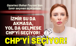 Bahar Feyzan: İzmir su da akmasa, yol da geçmese CHP'yi seçiyor!