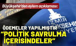 Büyükşehir'den eylem açıklaması: Ödemeler yapılmıştır, politik savrulma içerisindeler