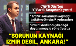 CHP'li Güç'ten İYİ Partili Kırkpınar'a yanıt: Sorunun kaynağı Ankara!
