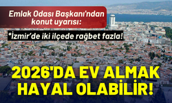Emlak Odası Başkanı'ndan konut uyarısı: 2026'da ev almak hayal olabilir