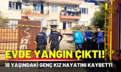 Evde yangın çıktı! 18 yaşındaki genç kız hayatını kaybetti