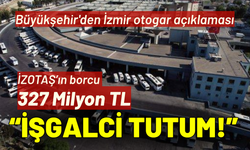Büyükşehir'den İzmir otogar açıklaması: İşgalci tutum!