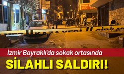 İzmir Bayraklı'da sokak ortasında silahlı saldırı!