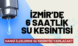 İzmir'de 6 saatlik su kesintisi! Hangi ilçelerde su kesintisi olacak?