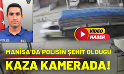 Manisa'da polisin şehit olduğu kaza kamerada