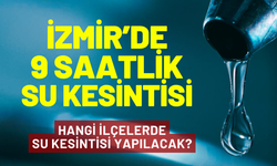 İzmir'de 9 saatlik su kesintisi