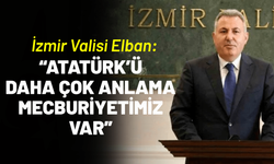 İzmir Valisi Elban: Atatürk’ü daha çok anlama mecburiyetimiz var