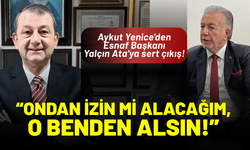 Aykut Yenice'den Yalçın Ata'ya sert çıkış: Ondan izin mi alacağım, o benden alsın!