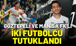 Göztepeli ve Manisa FK'lı iki futbolcu tutuklandı