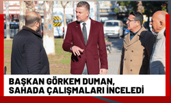 Başkan Görkem Duman, sahada çalışmaları inceledi