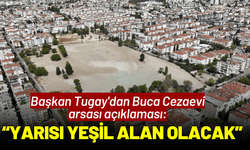 Başkan Tugay'dan Buca Cezaevi arsası açıklaması: Yarısı yeşil alan olacak
