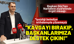 Başkan Güç: Kavgayı bırakıp, başkanlarımıza destek çıkın!