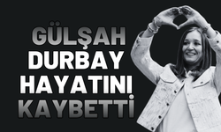 Gülşah Durbay hayatını kaybetti!