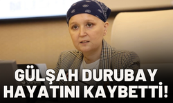 Gülşah Durubay hayatını kaybetti!