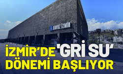 İzmir’de 'Gri Su' dönemi başlıyor