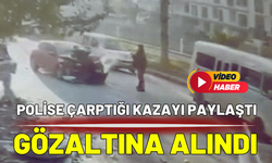 Polise çarptığı kazayı paylaştı, gözaltına alındı