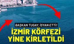 İzmir Körfezi yine kirletildi... Başkan Tugay, isyan etti!