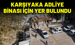 Karşıyaka Adliye Binası için yeni yer bulundu