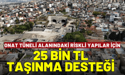 Onat Tüneli alanındaki riskli yapılar için 25 bin TL taşınma desteği