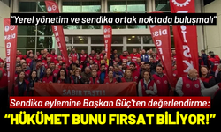 Sendika eylemine Başkan Güç'ten değerlendirme: Hükümet bunu fırsat biliyor!