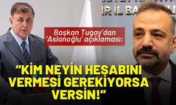 Tugay’dan ‘Aslanoğlu’ açıklaması: Kim neyin hesabını vermesi gerekiyorsa versin!