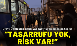 CHP'li Özlale'den 'kalıcı yaz saati' uygulamasını eleştirdi: Enerji tasarrufu yok, risk var!