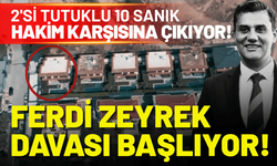 Ferdi Zeyrek davası başlıyor: 2'si tutuklu 10 sanık hakim karşısına çıkıyor!
