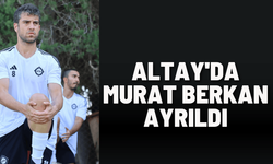Altay'da Murat Berkan ayrıldı