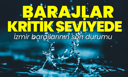 İzmir'de barajlar kritik seviyede! İşte yüzdelik doluluk oranları...