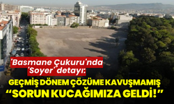 'Basmane Çukuru'nda 'Soyer' detayı: Geçmiş dönem çözüme kavuşmamış, sorun kucağımıza geldi!