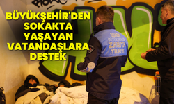 Büyükşehir'den sokakta yaşayan vatandaşlara destek