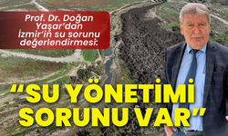 Prof. Dr. Doğan Yaşar: İzmir'de su sorunu değil, su yönetimi sorunu var