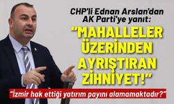 CHP'li Ednan Arslan'dan AK Parti'ye yanıt: İzmir'i mahalleleri üzerinden ayrıştıran zihniyet!