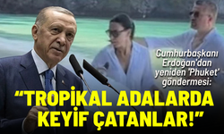Cumhurbaşkanı Erdoğan'dan yeniden 'Phuket' göndermesi: Tropikal adalarda keyif çatanlar...