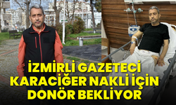 İzmirli gazeteci karaciğer nakli için donör bekliyor