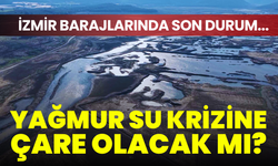Yağmur su krizine çare olacak mı? İzmir barajlarında son durum...