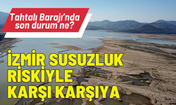 İzmir susuzluk riskiyle karşı karşıya: Tahtalı Barajı’nda son durum ne?