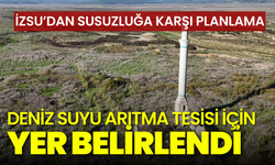 İzmir'de deniz suyu arıtma tesisi için yer belirlendi