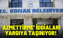 Konak Belediyesi'nde 'azmettirme' iddialarını yargıya taşıyor!