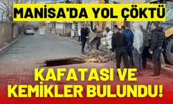 Manisa'da yol çöktü: İnsan kafatası ve kemikler bulundu!