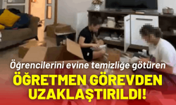 Öğrencilerini evine temizliğe götüren öğretmen görevden uzaklaştırıldı!