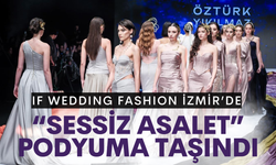 IF Wedding Fashion İzmir’de 'Sessiz Asalet' podyuma taşındı