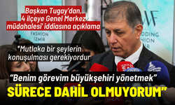 Başkan Tugay'dan '4 ilçeye Genel Merkez müdahalesi' iddiasına açıklama