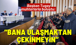 Başkan Tugay muhtarlarla buluştu: Bana ulaşmaktan çekinmeyin