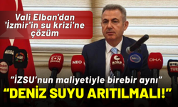 Vali Elban'dan 'İzmir'in su krizi'ne çözüm: Deniz suyu arıtılmalı!