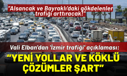 Vali Elban'dan 'İzmir trafiği' açıklaması: Ekiplerimiz arttı, ancak köklü çözümler şart